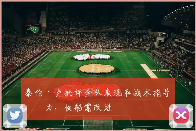 泰伦·卢批评全队表现和战术指导不力，快船需改进